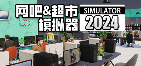 网吧&超市模拟器2024 （更新 v1.0.24 ）-51游戏库-无忧游戏库